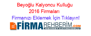 Beyoğlu+Kalyoncu+Kulluğu+2016+Firmaları+ Firmanızı+Eklemek+İçin+Tıklayın!