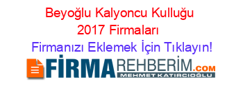 Beyoğlu+Kalyoncu+Kulluğu+2017+Firmaları+ Firmanızı+Eklemek+İçin+Tıklayın!
