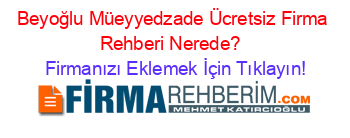Beyoğlu+Müeyyedzade+Ücretsiz+Firma+Rehberi+Nerede?+ Firmanızı+Eklemek+İçin+Tıklayın!