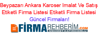 Beypazarı+Ankara+Karoser+Imalat+Ve+Satış+Etiketli+Firma+Listesi+Etiketli+Firma+Listesi Güncel+Firmaları!