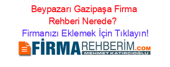 Beypazarı+Gazipaşa+Firma+Rehberi+Nerede?+ Firmanızı+Eklemek+İçin+Tıklayın!