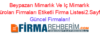 Beypazarı+Mimarlık+Ve+Iç+Mimarlık+Büroları+Firmaları+Etiketli+Firma+Listesi2.Sayfa Güncel+Firmaları!