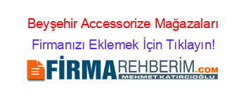 Beyşehir+Accessorize+Mağazaları Firmanızı+Eklemek+İçin+Tıklayın!