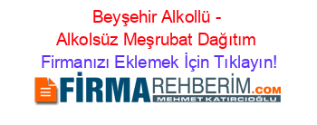 Beyşehir+Alkollü+-+Alkolsüz+Meşrubat+Dağıtım Firmanızı+Eklemek+İçin+Tıklayın!