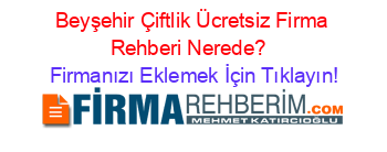 Beyşehir+Çiftlik+Ücretsiz+Firma+Rehberi+Nerede?+ Firmanızı+Eklemek+İçin+Tıklayın!