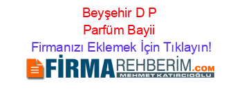 Beyşehir+D+P+Parfüm+Bayii Firmanızı+Eklemek+İçin+Tıklayın!