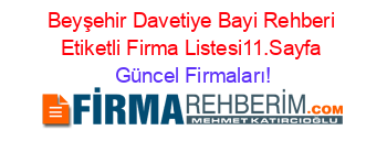 Beyşehir+Davetiye+Bayi+Rehberi+Etiketli+Firma+Listesi11.Sayfa Güncel+Firmaları!