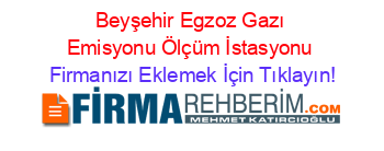 Beyşehir+Egzoz+Gazı+Emisyonu+Ölçüm+İstasyonu Firmanızı+Eklemek+İçin+Tıklayın!
