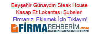 Beyşehir+Günaydın+Steak+House+Kasap+Et+Lokantası+Şubeleri Firmanızı+Eklemek+İçin+Tıklayın!