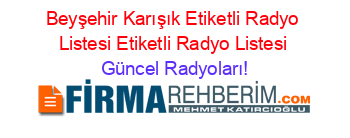 Beyşehir+Karışık+Etiketli+Radyo+Listesi+Etiketli+Radyo+Listesi Güncel+Radyoları!