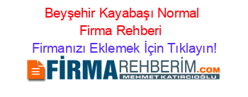 Beyşehir+Kayabaşı+Normal+Firma+Rehberi+ Firmanızı+Eklemek+İçin+Tıklayın!