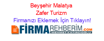 Beyşehir+Malatya+Zafer+Turizm Firmanızı+Eklemek+İçin+Tıklayın!