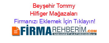 Beyşehir+Tommy+Hilfiger+Mağazaları Firmanızı+Eklemek+İçin+Tıklayın!