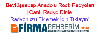 +Beytüşşebap+Anadolu+Rock+Radyoları+|+Canlı+Radyo+Dinle Radyonuzu+Eklemek+İçin+Tıklayın!