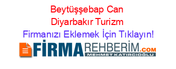 Beytüşşebap+Can+Diyarbakır+Turizm Firmanızı+Eklemek+İçin+Tıklayın!