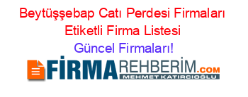 Beytüşşebap+Catı+Perdesi+Firmaları+Etiketli+Firma+Listesi Güncel+Firmaları!