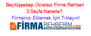 Beytüşşebap+Ücretsiz+Firma+Rehberi+3.Sayfa+Nerede?+ Firmanızı+Eklemek+İçin+Tıklayın!