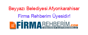 Beyyazı+Belediyesi+Afyonkarahisar Firma+Rehberim+Üyesidir!