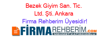 Bezek+Giyim+San.+Tic.+Ltd.+Şti.+Ankara Firma+Rehberim+Üyesidir!