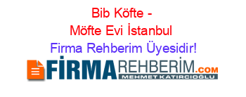 Bib+Köfte+-+Möfte+Evi+İstanbul Firma+Rehberim+Üyesidir!