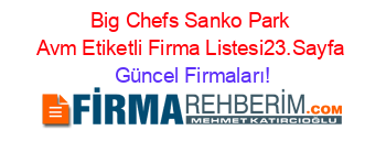 Big+Chefs+Sanko+Park+Avm+Etiketli+Firma+Listesi23.Sayfa Güncel+Firmaları!