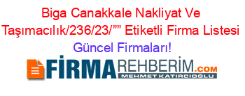Biga+Canakkale+Nakliyat+Ve+Taşımacılık/236/23/””+Etiketli+Firma+Listesi Güncel+Firmaları!