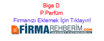 Biga+D+P+Parfüm Firmanızı+Eklemek+İçin+Tıklayın!