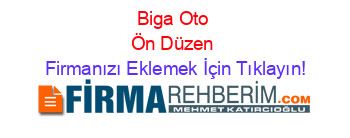 Biga+Oto+Ön+Düzen Firmanızı+Eklemek+İçin+Tıklayın!