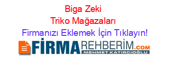 Biga+Zeki+Triko+Mağazaları Firmanızı+Eklemek+İçin+Tıklayın!