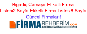 Bigadiç+Camaşır+Etiketli+Firma+Listesi2.Sayfa+Etiketli+Firma+Listesi6.Sayfa Güncel+Firmaları!