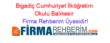 Bigadiç+Cumhuriyet+İlköğretim+Okulu+Balıkesir Firma+Rehberim+Üyesidir!