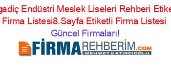 Bigadiç+Endüstri+Meslek+Liseleri+Rehberi+Etiketli+Firma+Listesi8.Sayfa+Etiketli+Firma+Listesi Güncel+Firmaları!