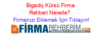 Bigadiç+Kürsü+Firma+Rehberi+Nerede?+ Firmanızı+Eklemek+İçin+Tıklayın!