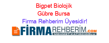 Bigpet+Biolojik+Gübre+Bursa Firma+Rehberim+Üyesidir!
