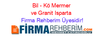 Bil+-+Kö+Mermer+ve+Granit+Isparta Firma+Rehberim+Üyesidir!