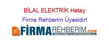 BİLAL+ELEKTRİK+Hatay Firma+Rehberim+Üyesidir!