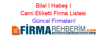 Bilal+I+Habeş+I+Cami+Etiketli+Firma+Listesi Güncel+Firmaları!