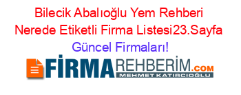 Bilecik+Abalıoğlu+Yem+Rehberi+Nerede+Etiketli+Firma+Listesi23.Sayfa Güncel+Firmaları!