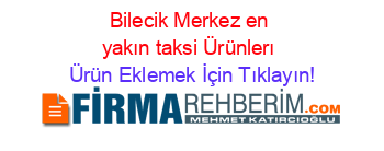 Bilecik+Merkez+en+yakın+taksi+Ürünlerı Ürün+Eklemek+İçin+Tıklayın!