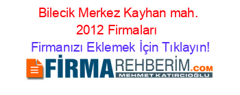 Bilecik+Merkez+Kayhan+mah.+2012+Firmaları+ Firmanızı+Eklemek+İçin+Tıklayın!