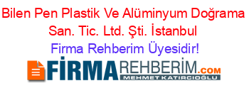 Bilen+Pen+Plastik+Ve+Alüminyum+Doğrama+San.+Tic.+Ltd.+Şti.+İstanbul Firma+Rehberim+Üyesidir!