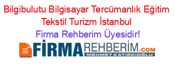 Bilgibulutu+Bilgisayar+Tercümanlık+Eğitim+Tekstil+Turizm+İstanbul Firma+Rehberim+Üyesidir!