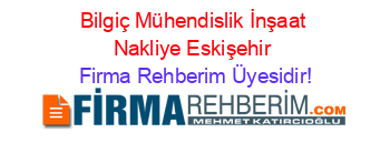 Bilgiç+Mühendislik+İnşaat+Nakliye+Eskişehir Firma+Rehberim+Üyesidir!