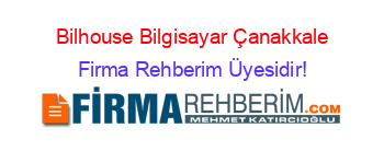 Bilhouse+Bilgisayar+Çanakkale Firma+Rehberim+Üyesidir!