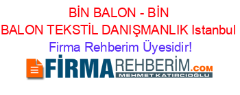 BİN+BALON+-+BİN+BALON+TEKSTİL+DANIŞMANLIK+Istanbul Firma+Rehberim+Üyesidir!