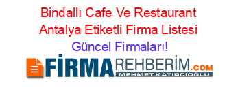 Bindallı+Cafe+Ve+Restaurant+Antalya+Etiketli+Firma+Listesi Güncel+Firmaları!