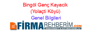 Bingöl+Genç+Kayacik+(Yolaçti+Köyü) Genel+Bilgileri