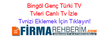 +Bingöl+Genç+Türki+TV+Tvleri+Canlı+Tv+İzle Tvnizi+Eklemek+İçin+Tıklayın!