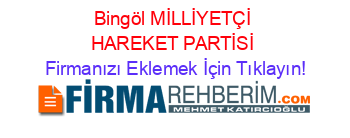 Bingöl+MİLLİYETÇİ+HAREKET+PARTİSİ Firmanızı+Eklemek+İçin+Tıklayın!