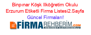 Binpınar+Köşk+Ilköğretim+Okulu+Erzurum+Etiketli+Firma+Listesi2.Sayfa Güncel+Firmaları!